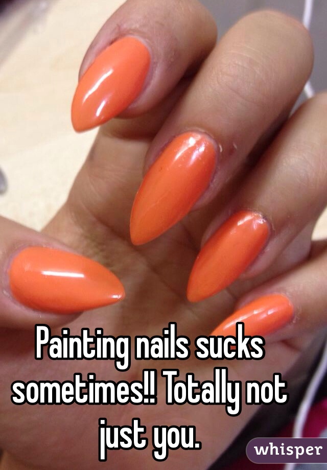 Painting nails sucks sometimes!! Totally not just you. 