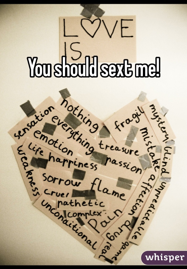 You should sext me!