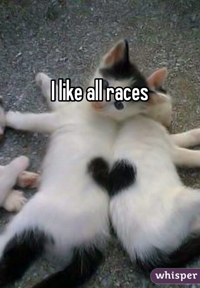 I like all races 