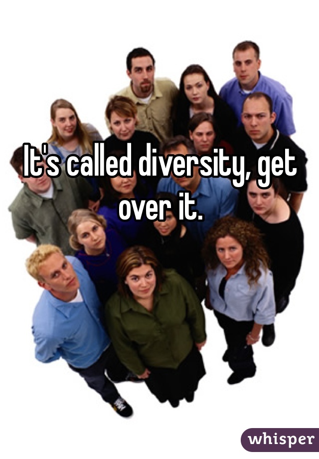 It's called diversity, get over it.