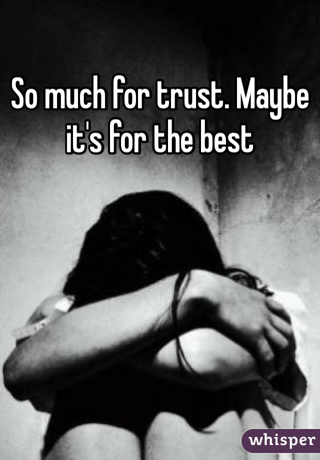 So much for trust. Maybe it's for the best 