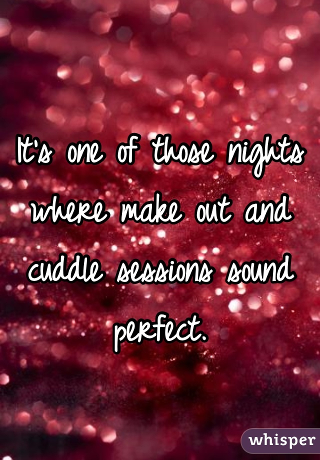 It's one of those nights where make out and cuddle sessions sound perfect.