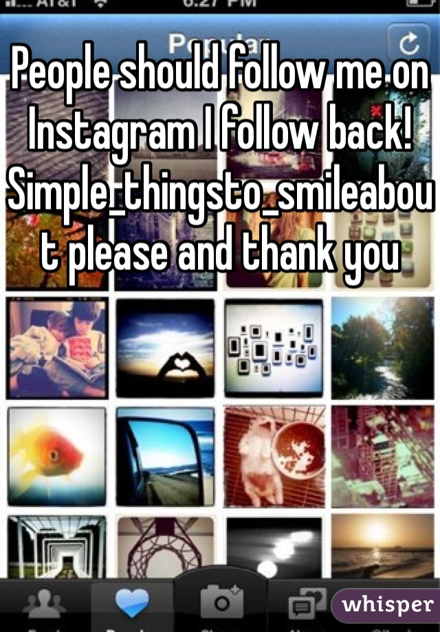 People should follow me on Instagram I follow back! Simple_thingsto_smileabout please and thank you 