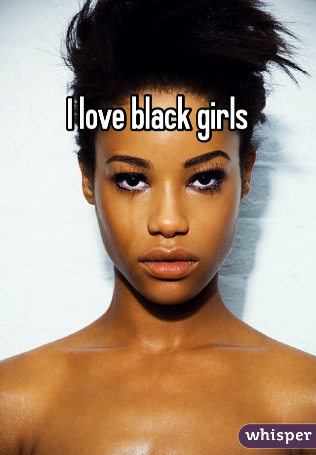 I love black girls 