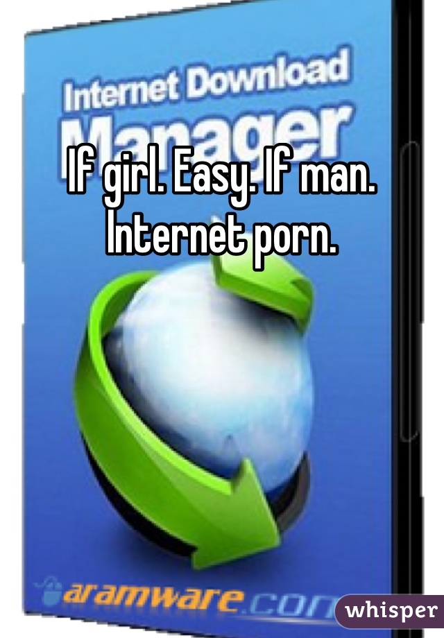 If girl. Easy. If man. Internet porn. 