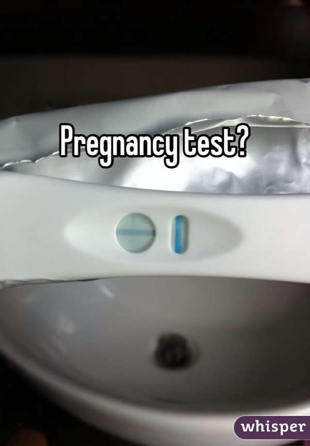 Pregnancy test?