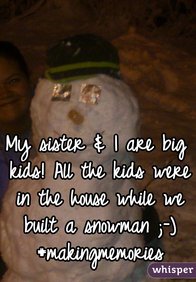 My sister & I are big kids! All the kids were in the house while we built a snowman ;-) #makingmemories