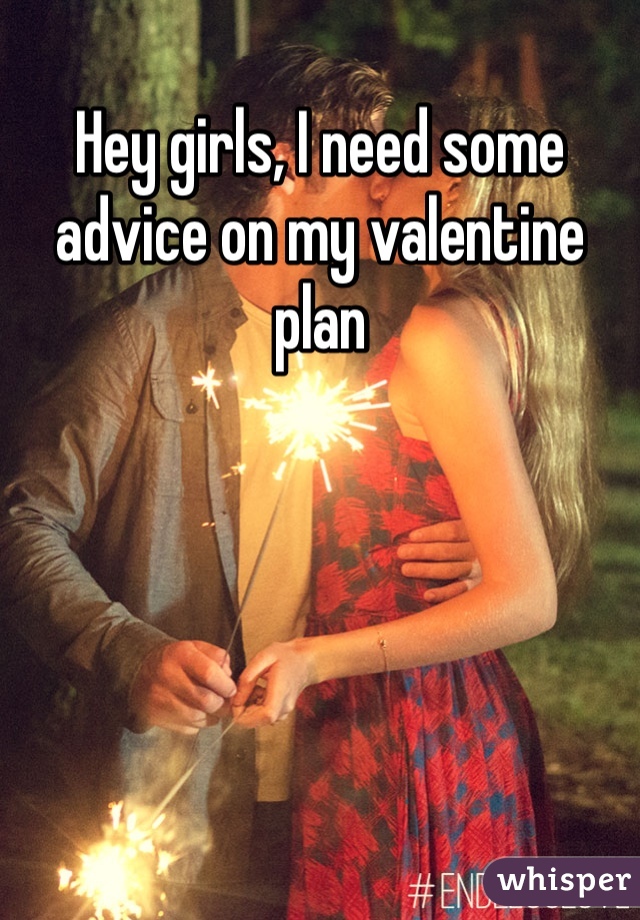Hey girls, I need some advice on my valentine plan