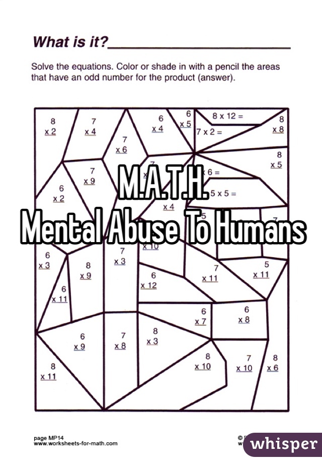 M.A.T.H.
Mental Abuse To Humans