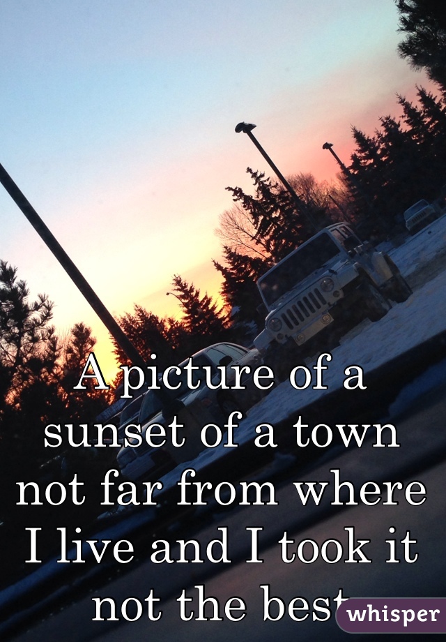 A picture of a sunset of a town not far from where I live and I took it not the best