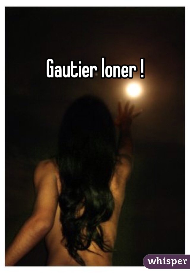 Gautier loner ! 