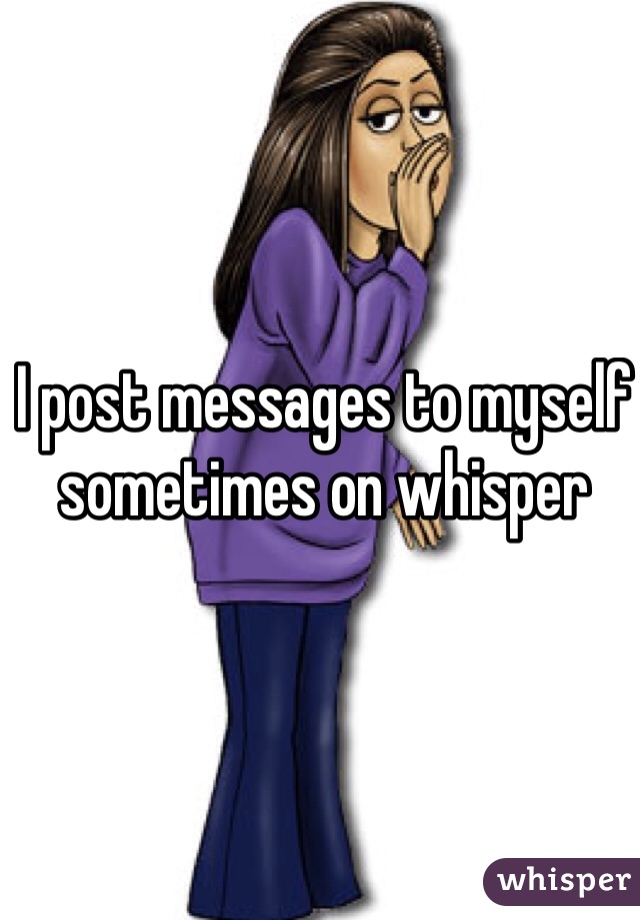 I post messages to myself sometimes on whisper 