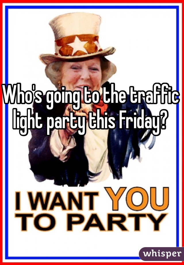 Who's going to the traffic light party this Friday?