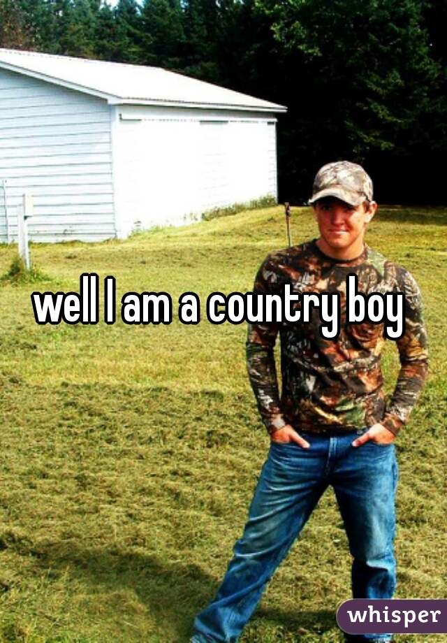 well I am a country boy 