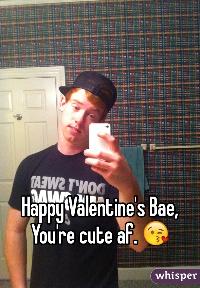 Happy Valentine's Bae,
You're cute af. 😘