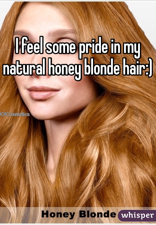 I feel some pride in my natural honey blonde hair:)