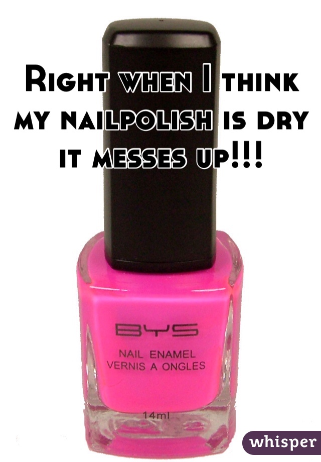 Right when I think my nailpolish is dry it messes up!!!