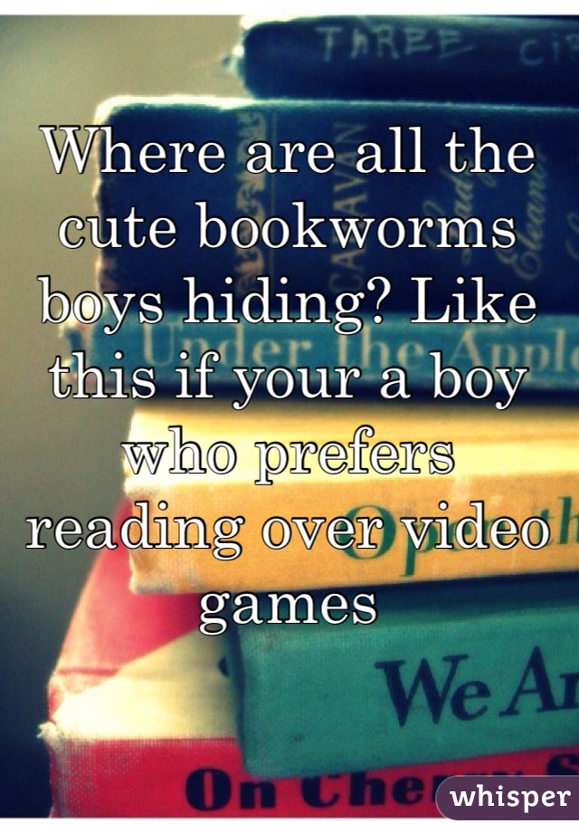 Where are all the cute bookworms boys hiding? Like this if your a boy who prefers reading over video games