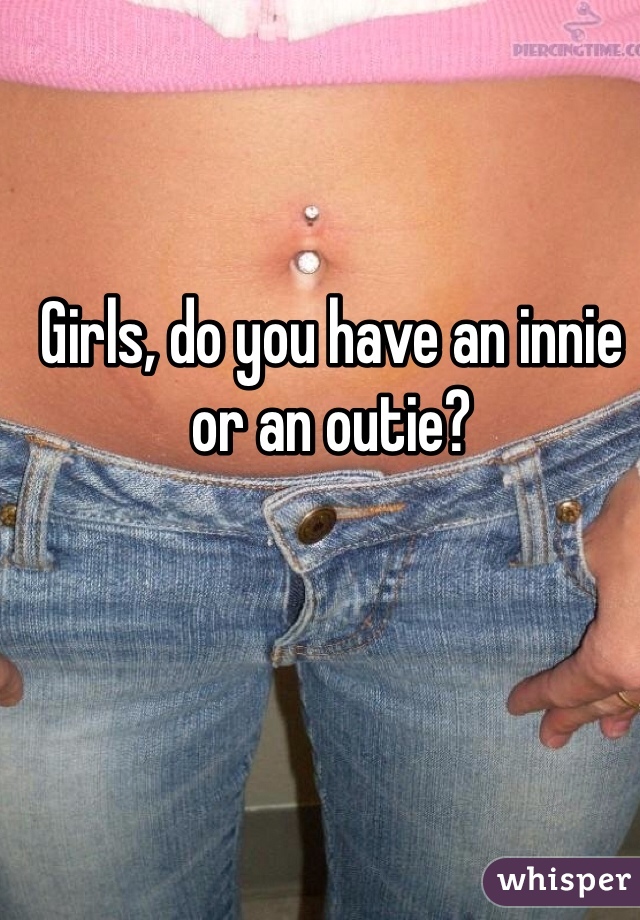 Girls, do you have an innie or an outie?
