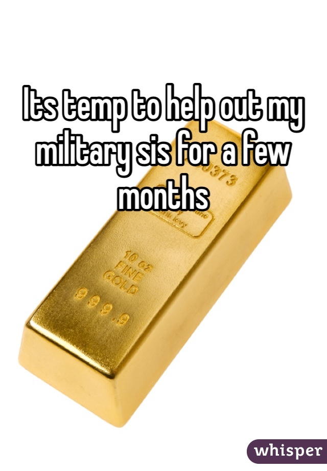 Its temp to help out my military sis for a few months