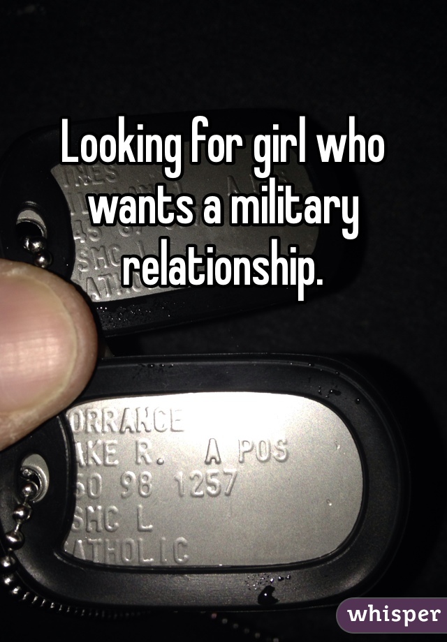 Looking for girl who wants a military relationship.