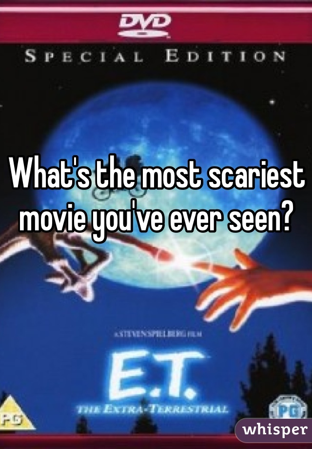 What's the most scariest movie you've ever seen? 