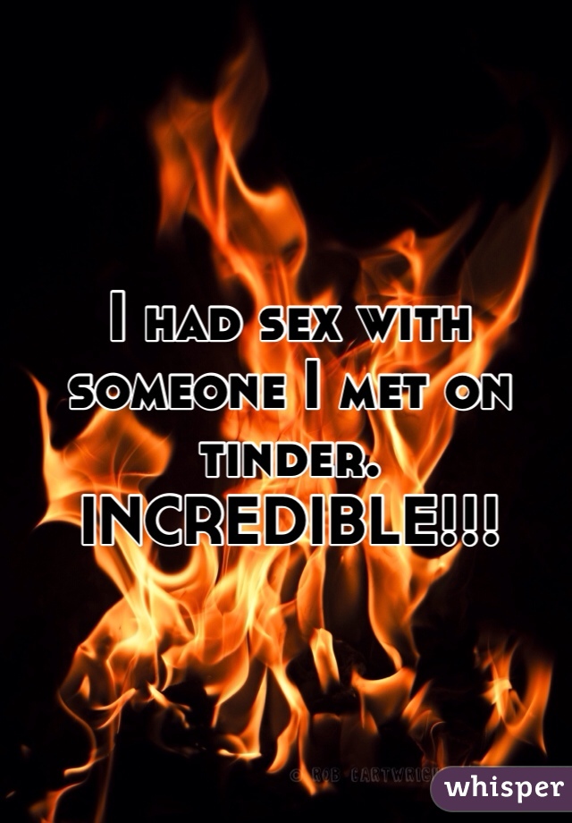 I had sex with someone I met on tinder. INCREDIBLE!!!