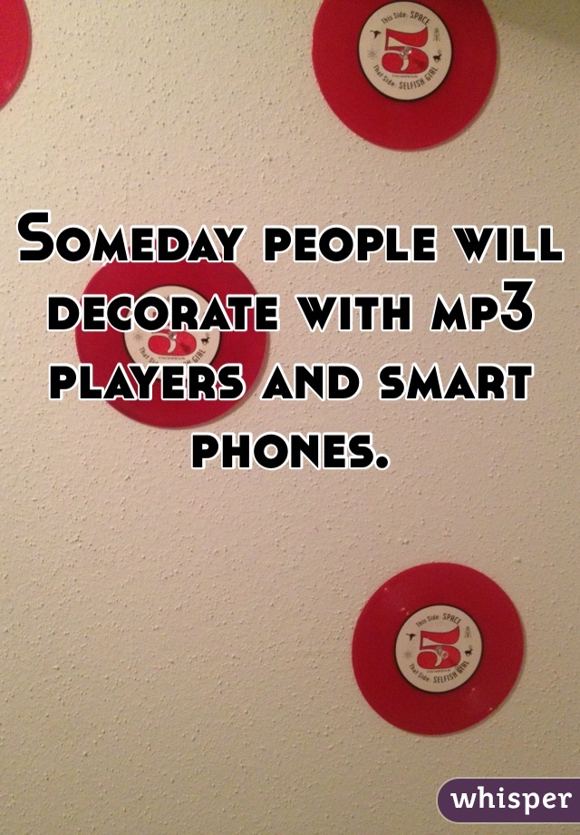 Someday people will decorate with mp3 players and smart phones.