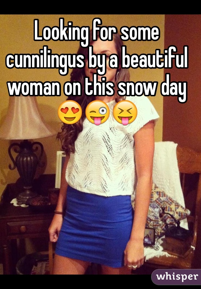 Looking for some cunnilingus by a beautiful woman on this snow day
😍😜😝
