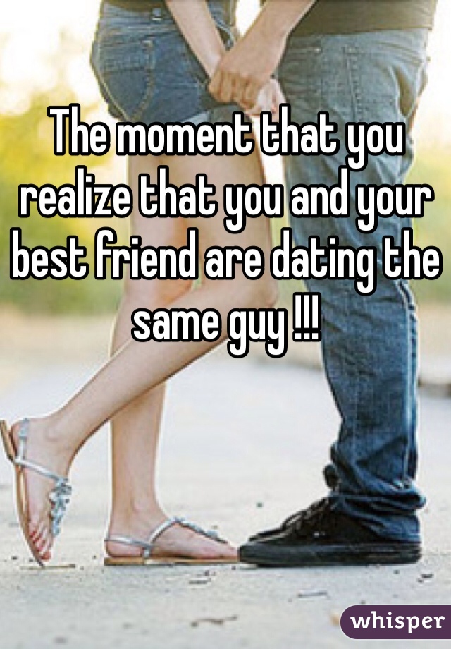 The moment that you realize that you and your best friend are dating the same guy !!!