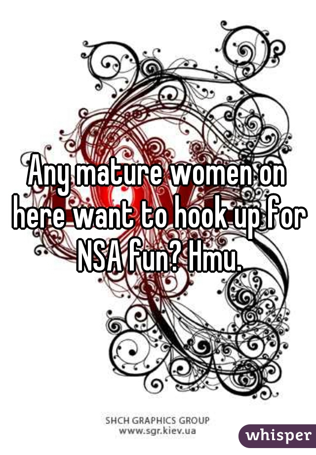 Any mature women on here want to hook up for NSA fun? Hmu.