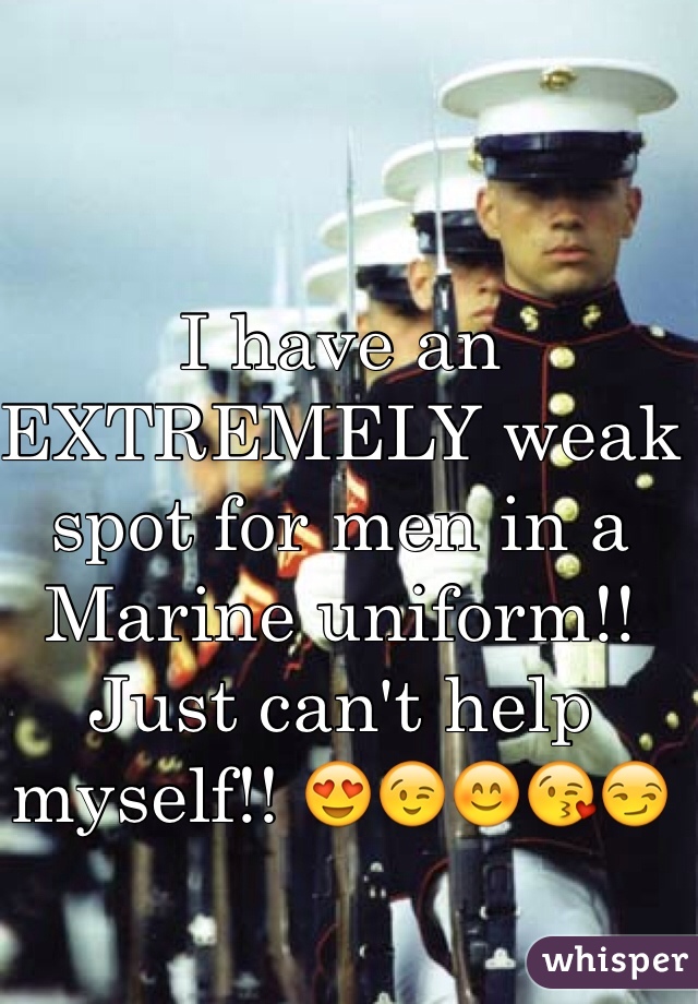 I have an EXTREMELY weak spot for men in a Marine uniform!! Just can't help myself!! 😍😉😊😘😏 