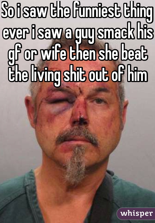 So i saw the funniest thing ever i saw a guy smack his gf or wife then she beat the living shit out of him 