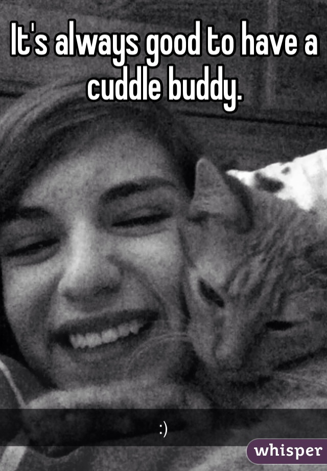 It's always good to have a cuddle buddy. 