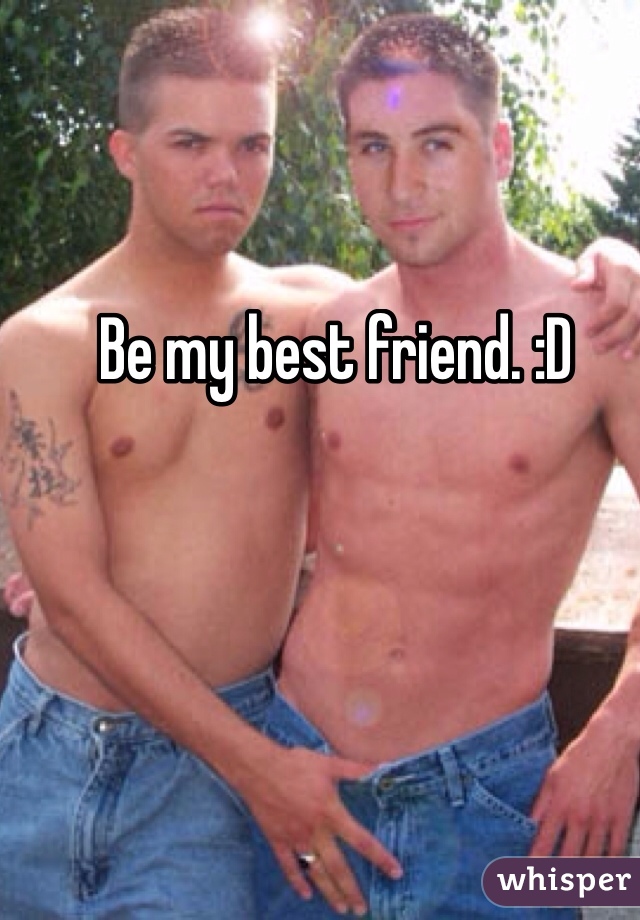 Be my best friend. :D