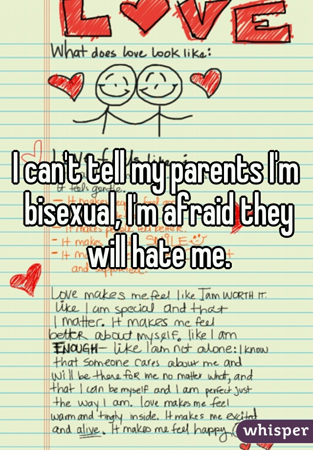 I can't tell my parents I'm bisexual, I'm afraid they will hate me.