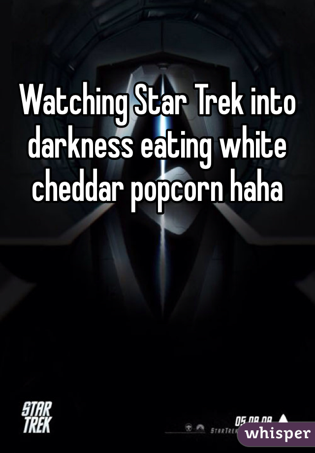 Watching Star Trek into darkness eating white cheddar popcorn haha