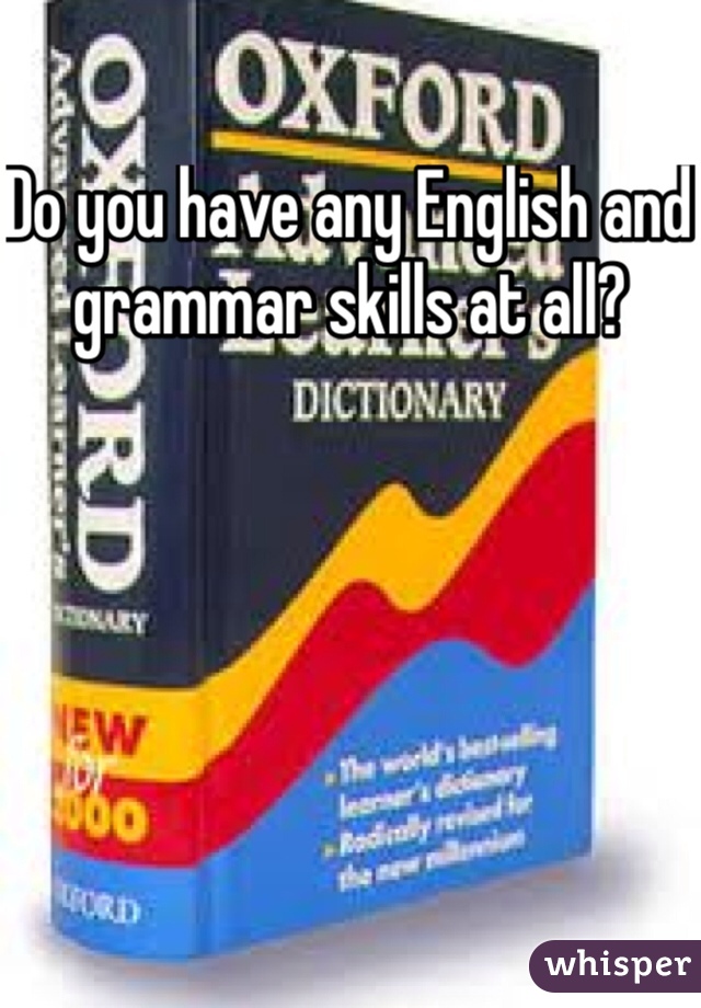 Do you have any English and grammar skills at all? 