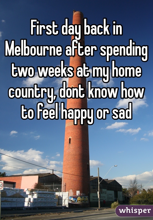 First day back in Melbourne after spending two weeks at my home country, dont know how to feel happy or sad