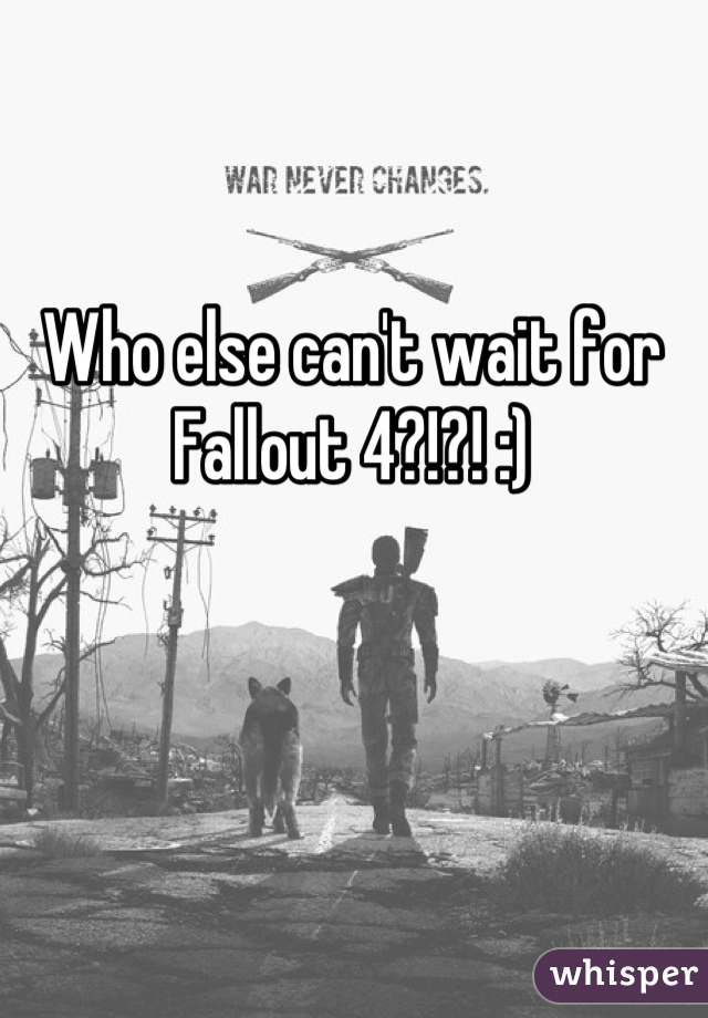 Who else can't wait for Fallout 4?!?! :)