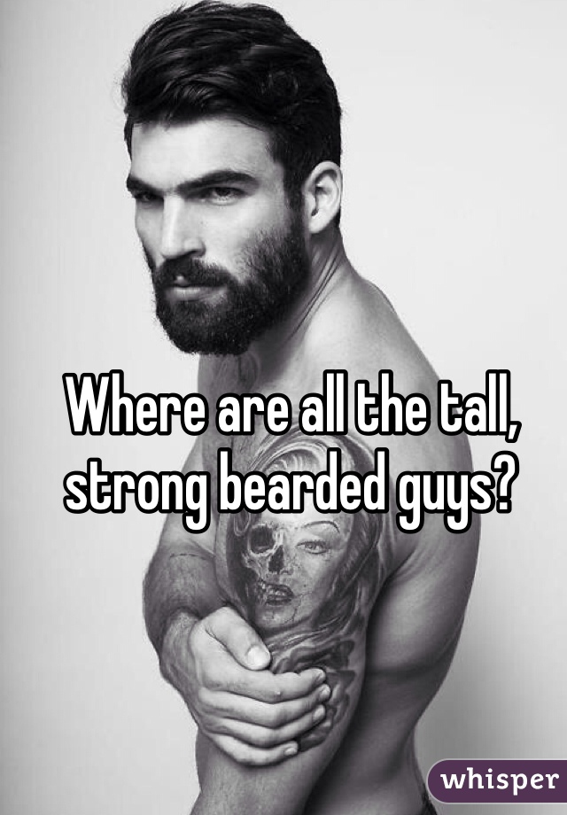 Where are all the tall, strong bearded guys? 