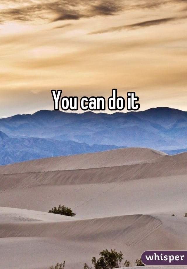 You can do it

