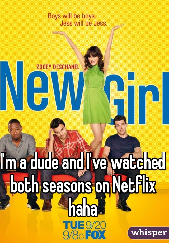 I'm a dude and I've watched both seasons on Netflix haha