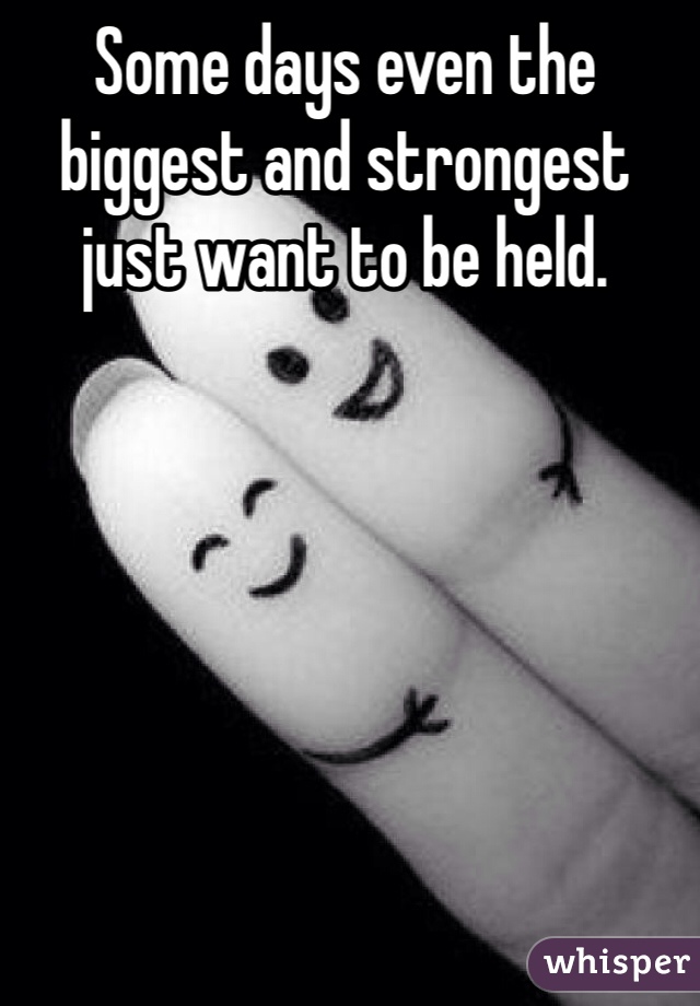 Some days even the biggest and strongest just want to be held. 