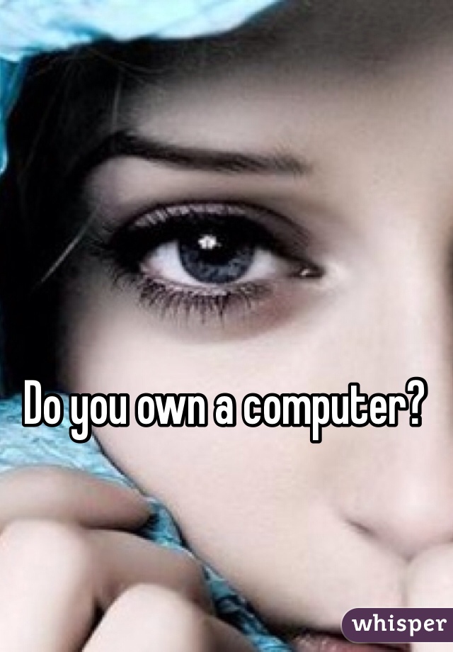 Do you own a computer? 