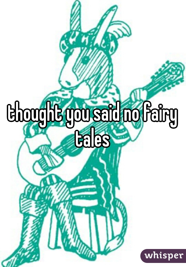 thought you said no fairy tales 