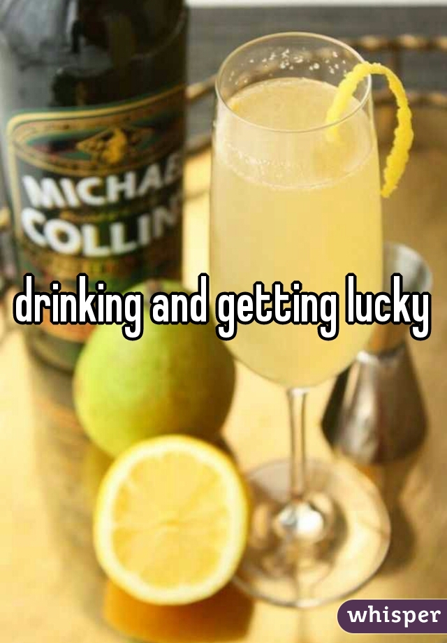 drinking and getting lucky