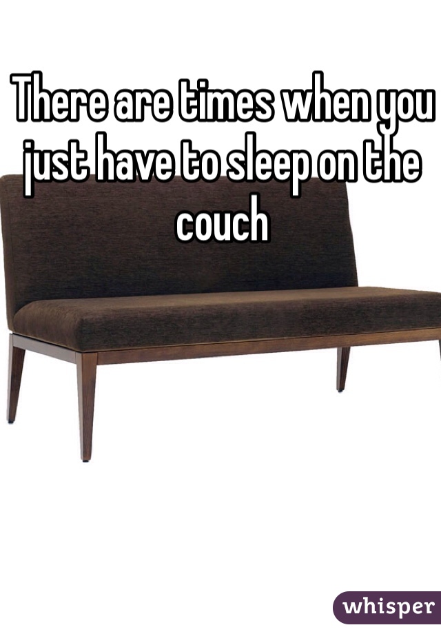 There are times when you just have to sleep on the couch