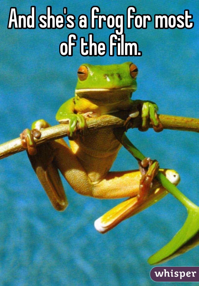And she's a frog for most of the film.