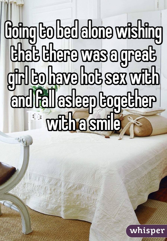 Going to bed alone wishing that there was a great girl to have hot sex with and fall asleep together with a smile